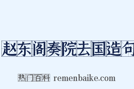 赵东阁奏院去国造句是什么意思的图片